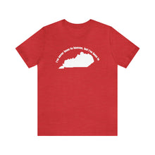 Load image into Gallery viewer, I've never been to heaven but I've been to Kentucky Unisex Jersey Short Sleeve T Shirt